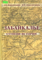 Константинов, А. В.  Забайкалье: ступени истории (с древнейших времен до 1917 года ) [Текст] / А. В. Константинов, Н. Н. Константинова. – Новосибирск: Изд-во СО РАН,  2007. – 264 с.